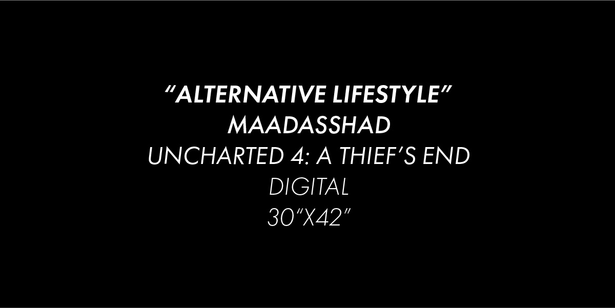 Black background with white text reading "Alternative Lifestyle", Maadasshad, Uncharted 4: A Thief's End, Digital, 30 inches by 42 inches